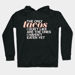 The only tacos I don't like are the ones I haven't eaten yet Hoodie